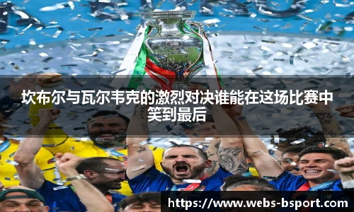 坎布尔与瓦尔韦克的激烈对决谁能在这场比赛中笑到最后