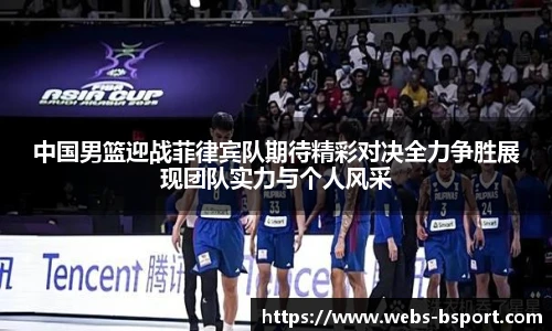 中国男篮迎战菲律宾队期待精彩对决全力争胜展现团队实力与个人风采